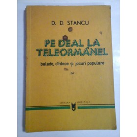 PE  DEAL  LA  TELEORMANEL - vol. IV  - D.D. STANCU (autograf si dedicatie pentru Gruia Stoia)-